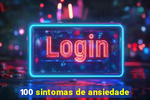 100 sintomas de ansiedade